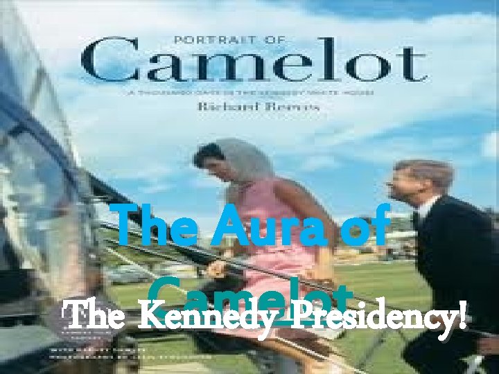The Aura of Camelot The Kennedy Presidency! 