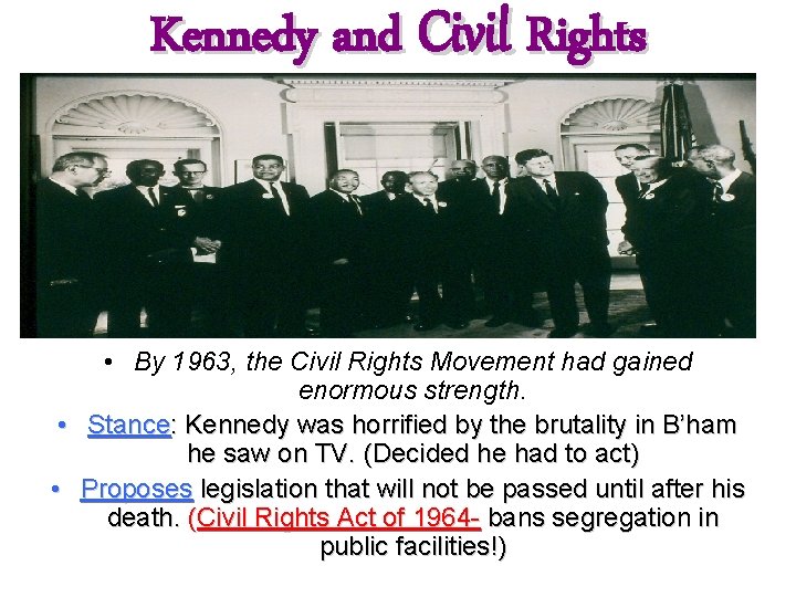 Kennedy and Civil Rights • By 1963, the Civil Rights Movement had gained enormous