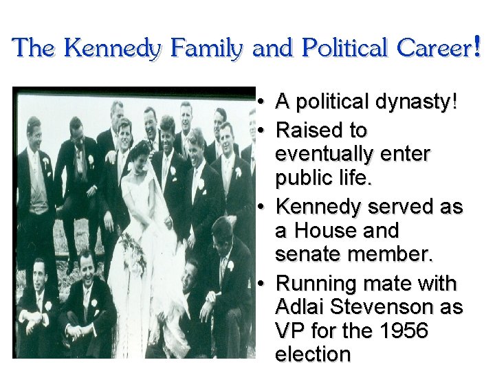 The Kennedy Family and Political Career! • A political dynasty! • Raised to eventually