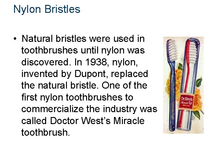Nylon Bristles • Natural bristles were used in toothbrushes until nylon was discovered. In