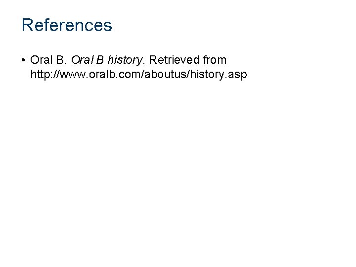 References • Oral B history. Retrieved from http: //www. oralb. com/aboutus/history. asp 