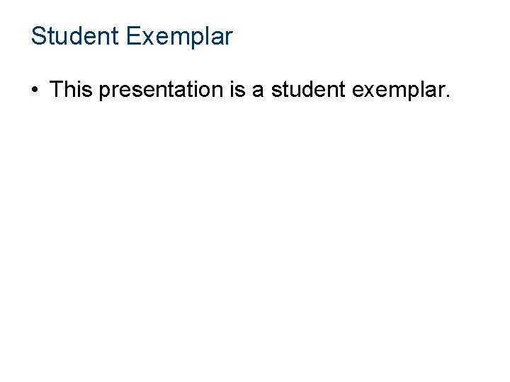 Student Exemplar • This presentation is a student exemplar. 