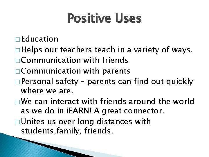 Positive Uses � Education � Helps our teachers teach in a variety of ways. Positive Uses � Education � Helps our teachers teach in a variety of ways.
