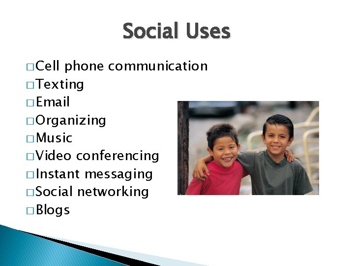 Social Uses � Cell phone communication � Texting � Email � Organizing � Music