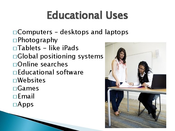 Educational Uses � Computers – desktops and laptops � Photography � Tablets - like