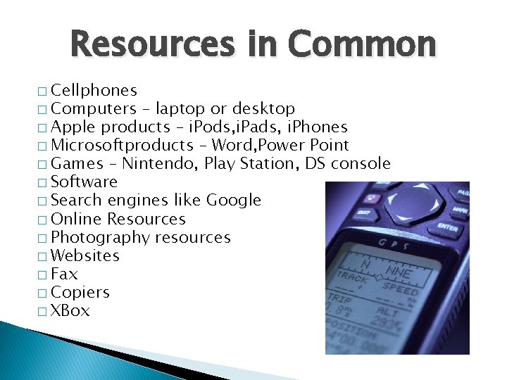 Resources in Common � Cellphones � Computers – laptop or desktop � Apple products Resources in Common � Cellphones � Computers – laptop or desktop � Apple products
