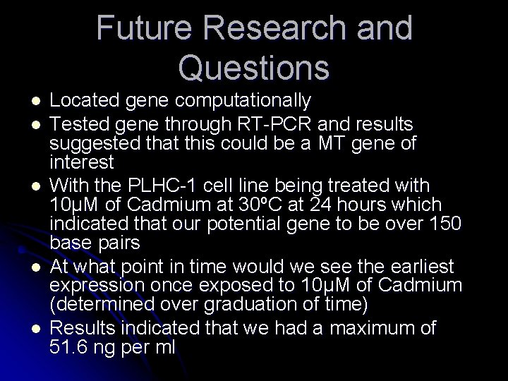 Future Research and Questions l l l Located gene computationally Tested gene through RT-PCR