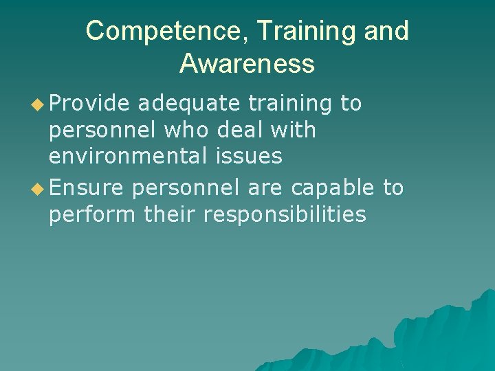 Competence, Training and Awareness u Provide adequate training to personnel who deal with environmental Competence, Training and Awareness u Provide adequate training to personnel who deal with environmental