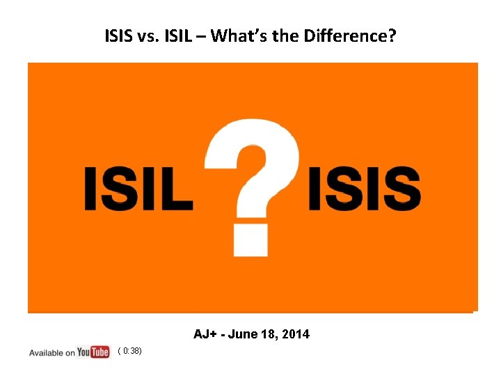 ISIS vs. ISIL – What’s the Difference? AJ+ - June 18, 2014 ( 0: