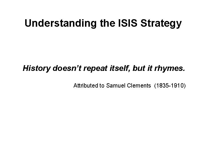 Understanding the ISIS Strategy History doesn’t repeat itself, but it rhymes. Attributed to Samuel