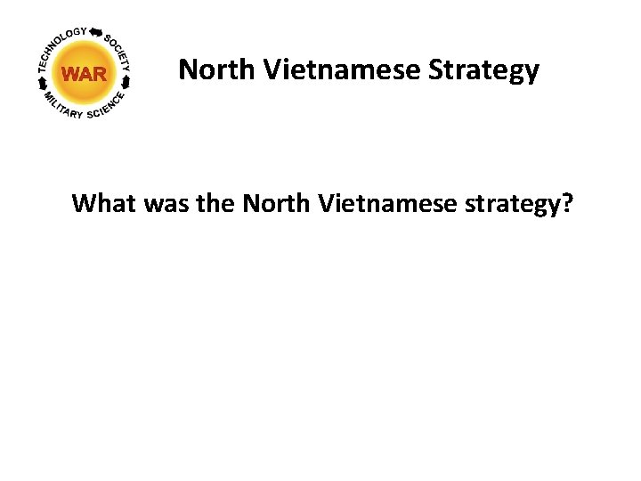 North Vietnamese Strategy What was the North Vietnamese strategy? 