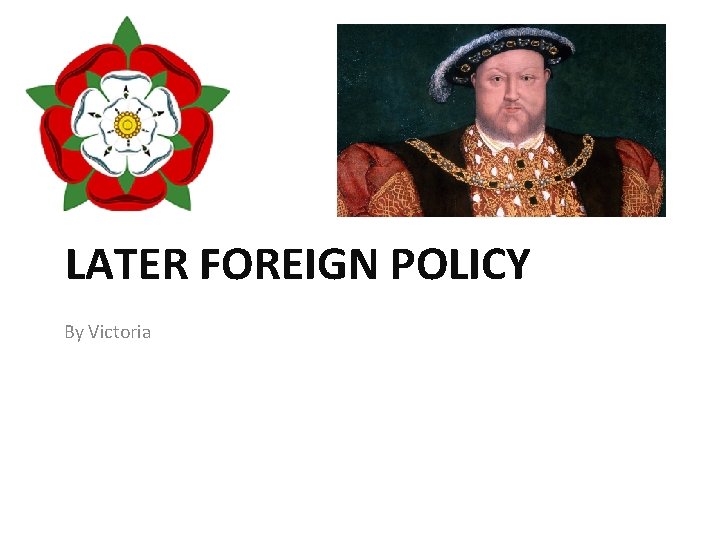 LATER FOREIGN POLICY By Victoria 