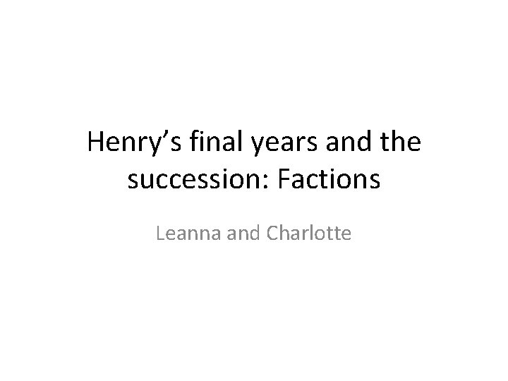 Henry’s final years and the succession: Factions Leanna and Charlotte 