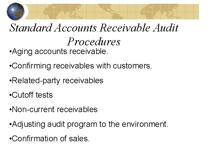 Standard Accounts Receivable Audit Procedures • Aging accounts receivable. • Confirming receivables with customers.