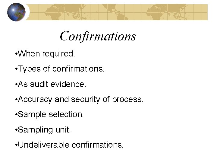 Confirmations • When required. • Types of confirmations. • As audit evidence. • Accuracy