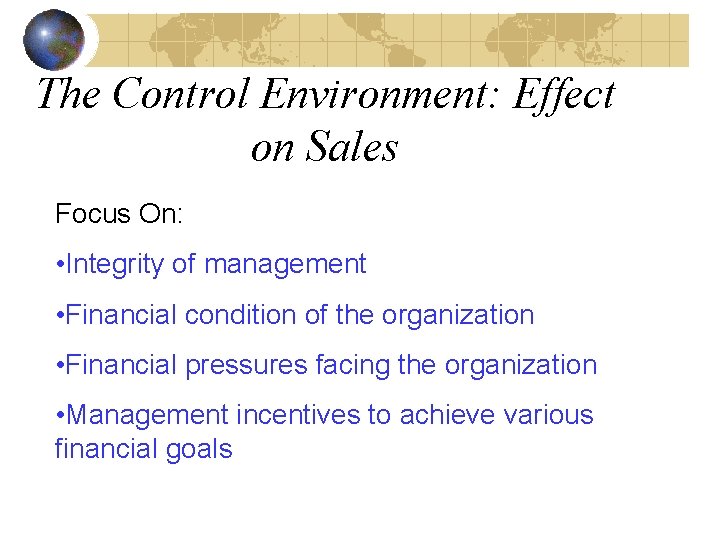 The Control Environment: Effect on Sales Focus On: • Integrity of management • Financial
