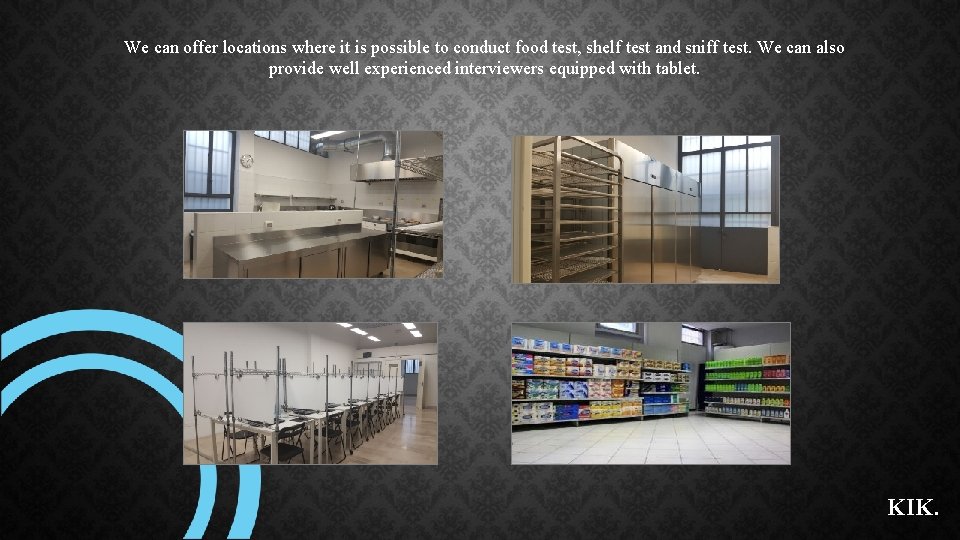 We can offer locations where it is possible to conduct food test, shelf test