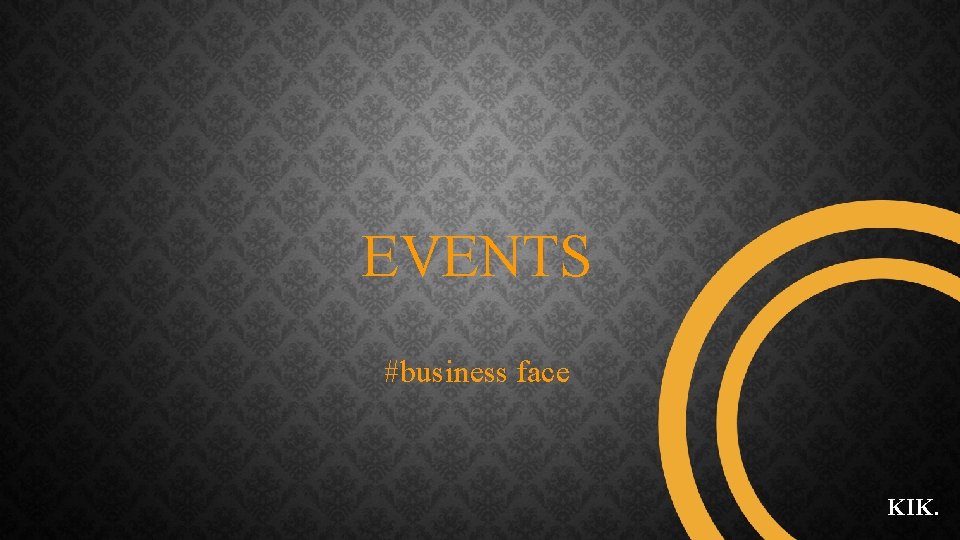 EVENTS #business face KIK. 