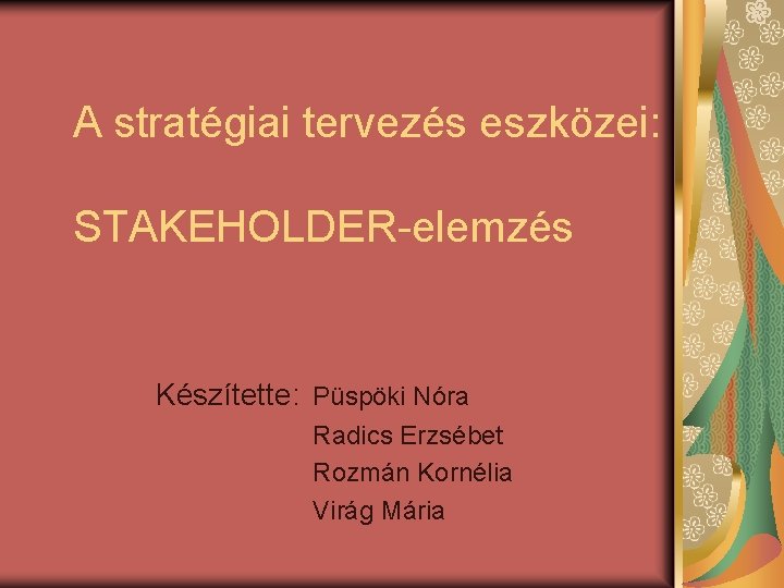 A stratégiai tervezés eszközei: STAKEHOLDER-elemzés Készítette: Püspöki Nóra Radics Erzsébet Rozmán Kornélia Virág Mária