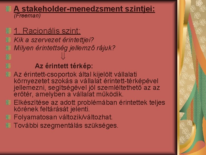 A stakeholder-menedzsment szintjei: (Freeman) 1. Racionális szint: Kik a szervezet érintettjei? Milyen érintettség jellemző