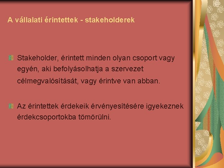 A vállalati érintettek - stakeholderek Stakeholder, érintett minden olyan csoport vagy egyén, aki befolyásolhatja A vállalati érintettek - stakeholderek Stakeholder, érintett minden olyan csoport vagy egyén, aki befolyásolhatja