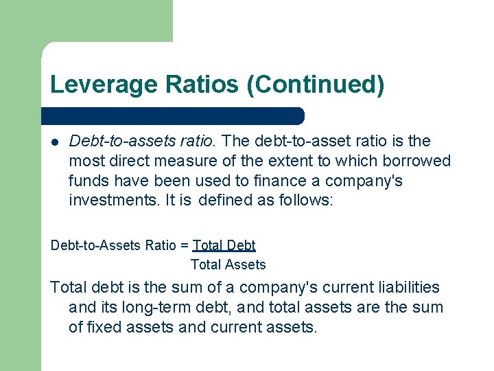 Leverage Ratios (Continued) l Debt-to-assets ratio. The debt to asset ratio is the most