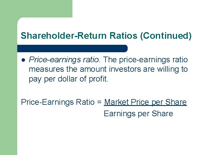 Shareholder-Return Ratios (Continued) l Price-earnings ratio. The price earnings ratio measures the amount investors