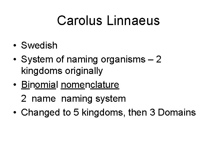 Carolus Linnaeus • Swedish • System of naming organisms – 2 kingdoms originally •