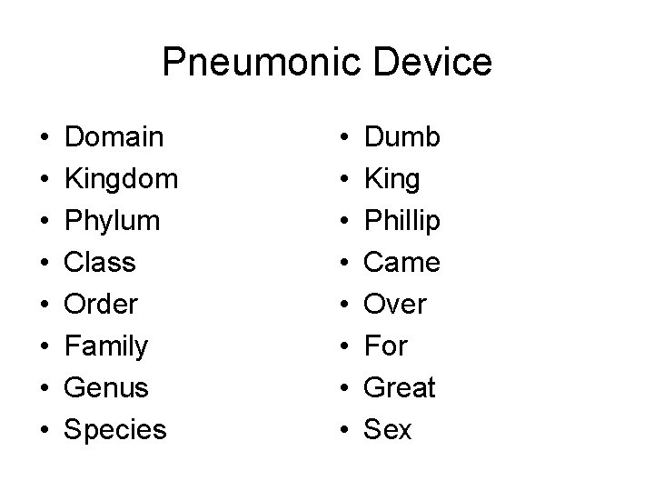 Pneumonic Device • • Domain Kingdom Phylum Class Order Family Genus Species • •