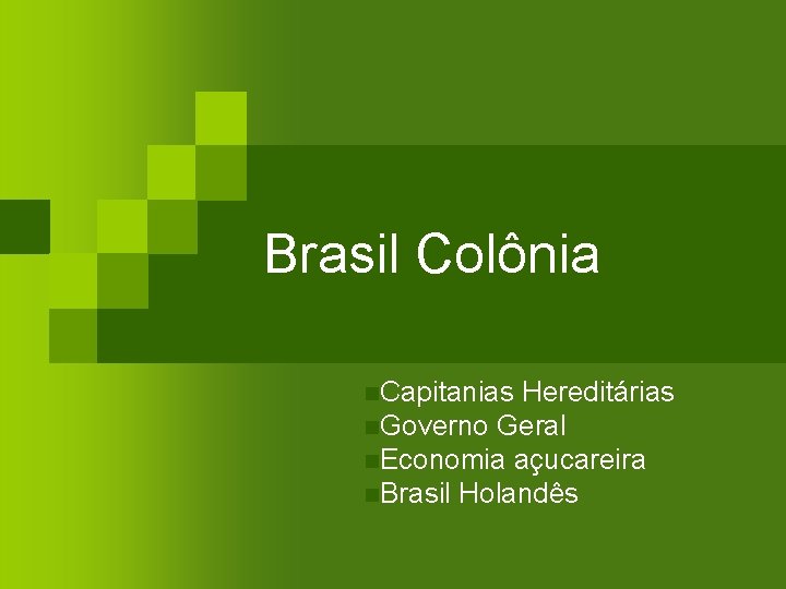 Brasil Colônia n. Capitanias Hereditárias n. Governo Geral n. Economia açucareira n. Brasil Holandês