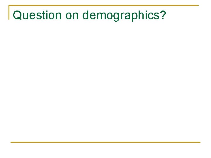 Question on demographics? 