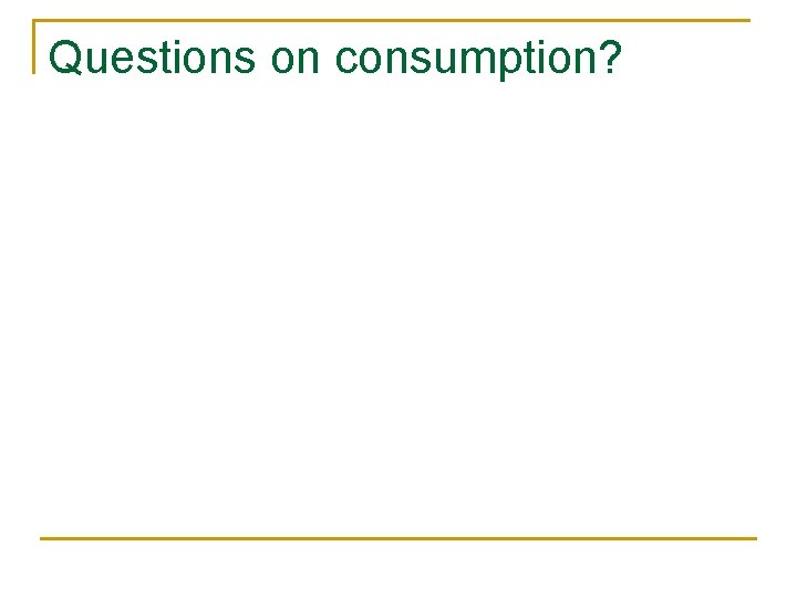 Questions on consumption? 