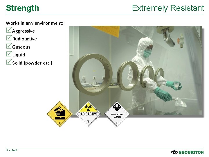 Strength Works in any environment: Aggressive Radioactive Gaseous Liquid Solid (powder etc. ) 22.