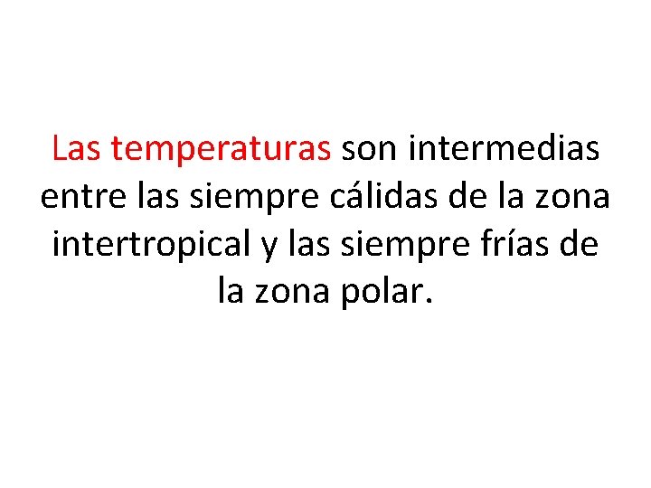 Las temperaturas son intermedias entre las siempre cálidas de la zona intertropical y las
