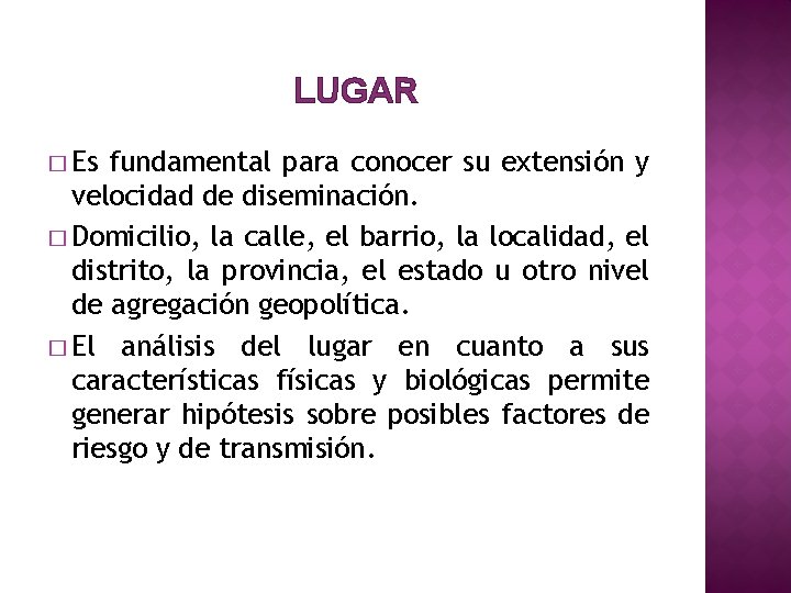 LUGAR � Es fundamental para conocer su extensión y velocidad de diseminación. � Domicilio,