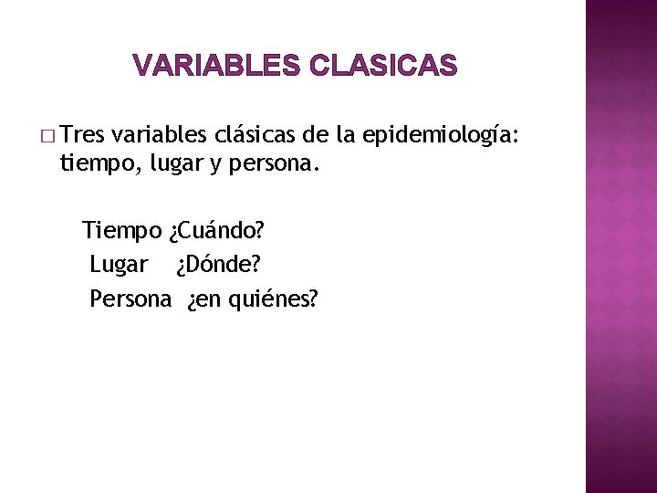 VARIABLES CLASICAS � Tres variables clásicas de la epidemiología: tiempo, lugar y persona. Tiempo