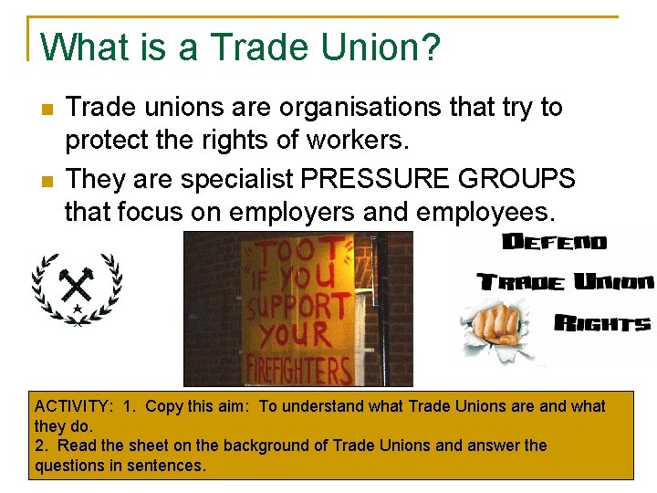 What is a Trade Union? n n Trade unions are organisations that try to