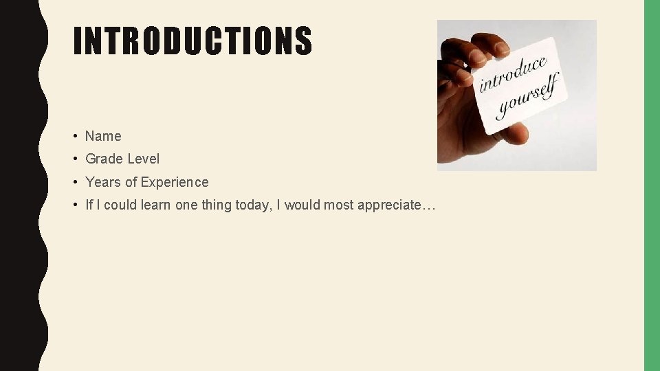 INTRODUCTIONS • Name • Grade Level • Years of Experience • If I could