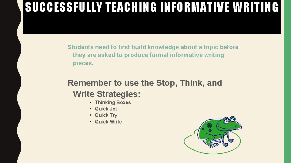 SUCCESSFULLY TEACHING INFORMATIVE WRITING Students need to first build knowledge about a topic before