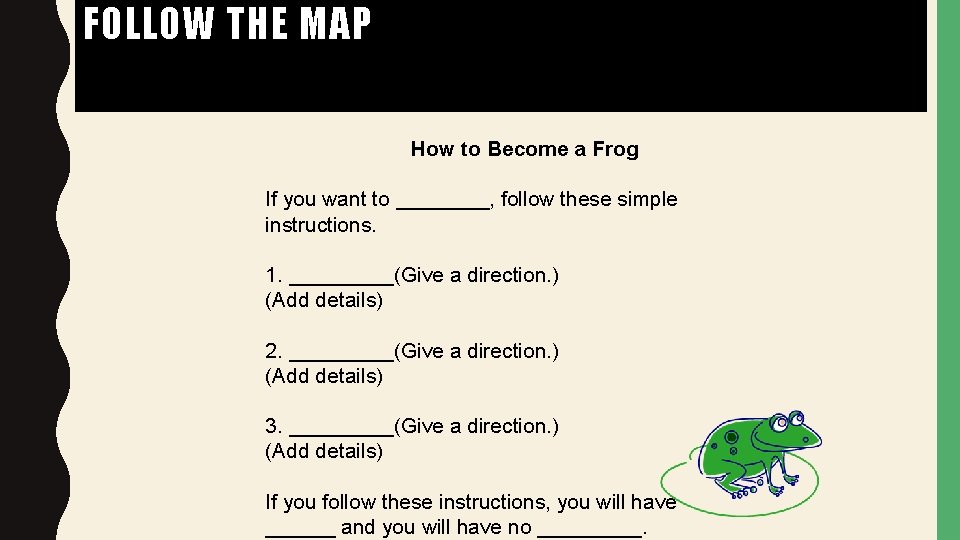 FOLLOW THE MAP How to Become a Frog If you want to ____, follow