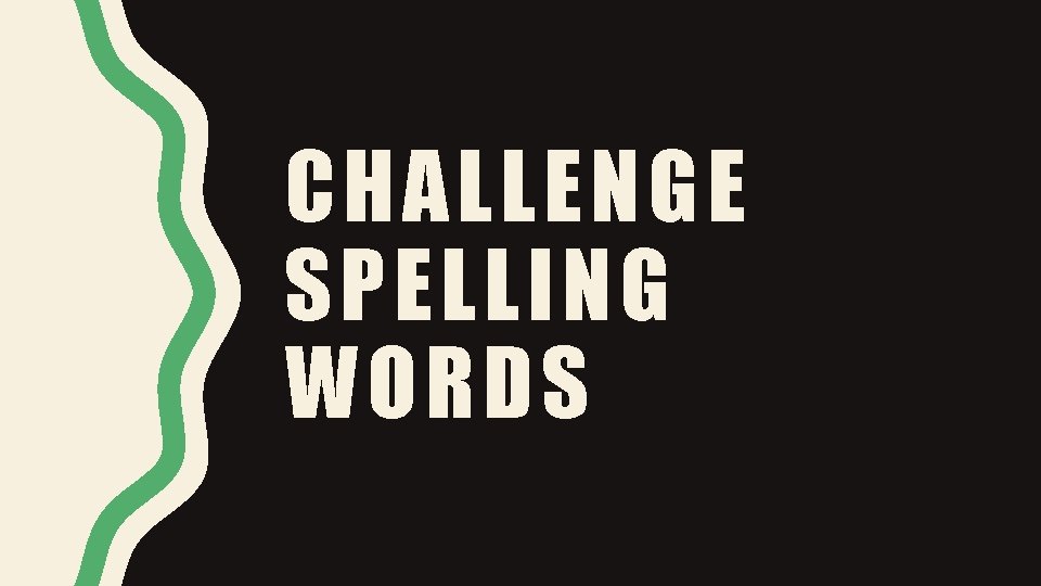 CHALLENGE SPELLING WORDS 