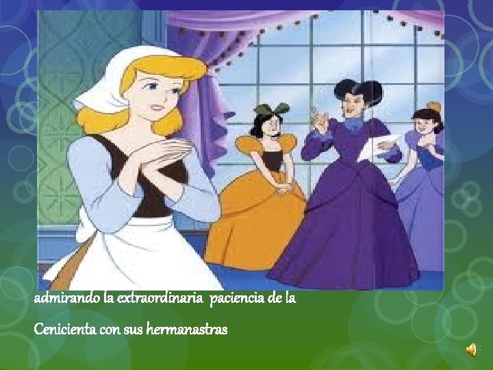 admirando la extraordinaria paciencia de la Cenicienta con sus hermanastras 