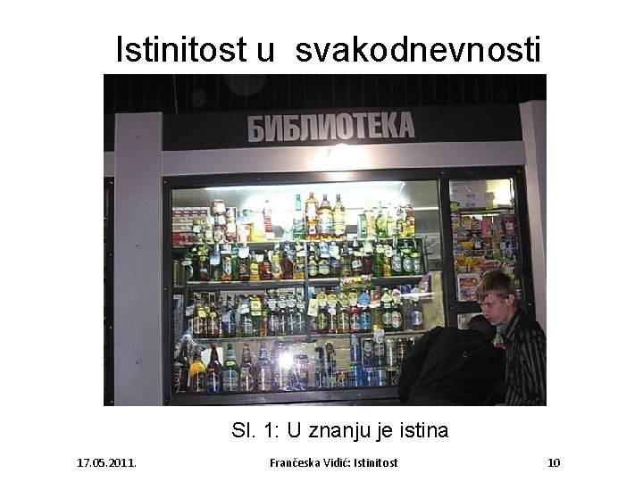 Istinitost u svakodnevnosti Sl. 1: U znanju je istina 17. 05. 2011. Frančeska Vidić: