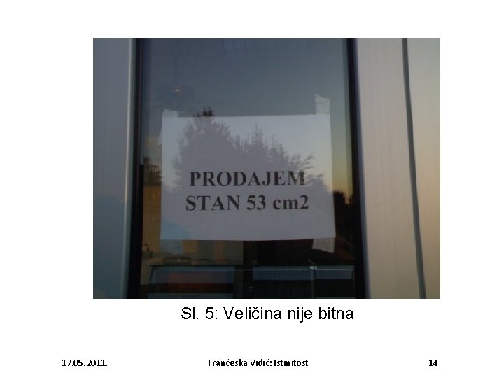 Sl. 5: Veličina nije bitna 17. 05. 2011. Frančeska Vidić: Istinitost 14 