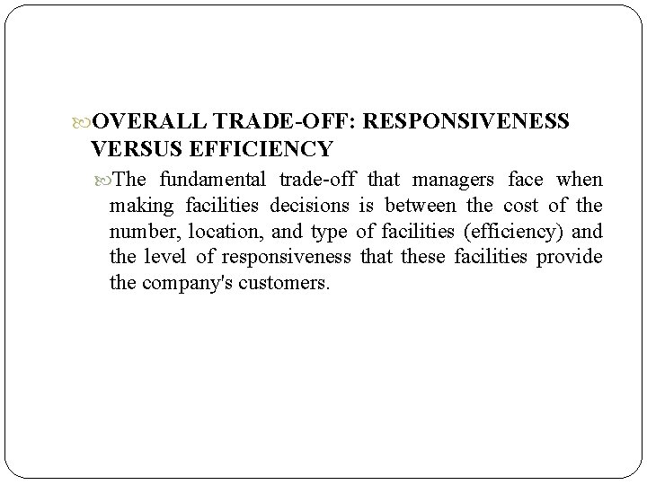  OVERALL TRADE-OFF: RESPONSIVENESS VERSUS EFFICIENCY The fundamental trade-off that managers face when making