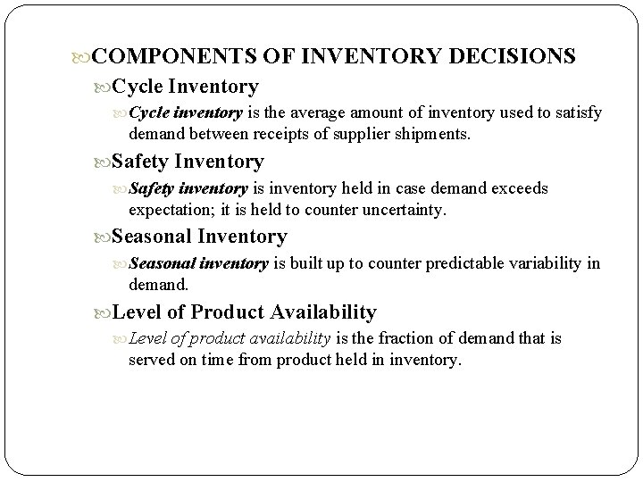  COMPONENTS OF INVENTORY DECISIONS Cycle Inventory Cycle inventory is the average amount of