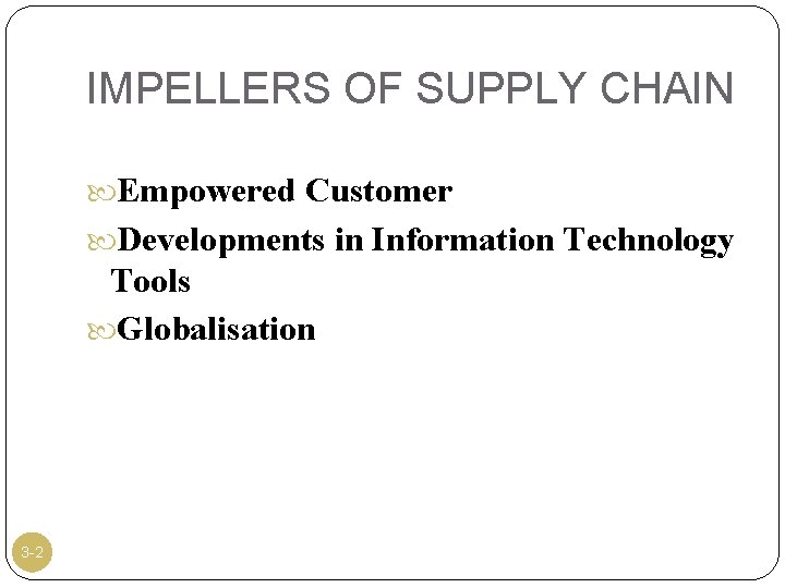 IMPELLERS OF SUPPLY CHAIN Empowered Customer Developments in Information Technology Tools Globalisation 3 -2