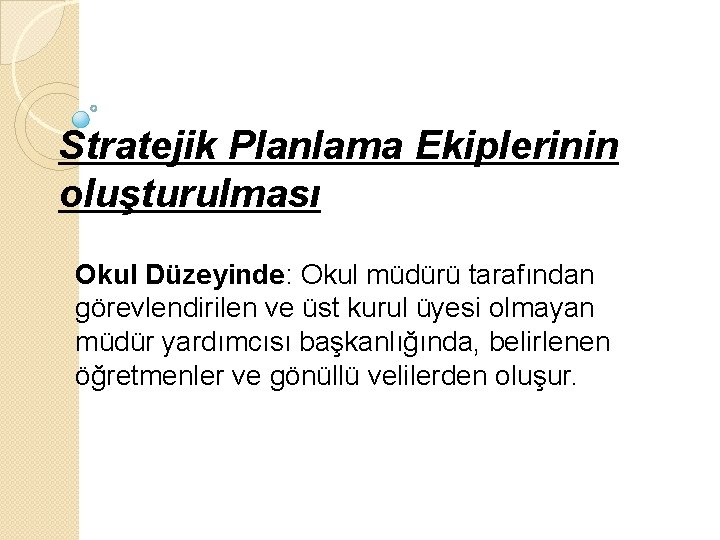 Stratejik Planlama Ekiplerinin oluşturulması Okul Düzeyinde: Okul müdürü tarafından görevlendirilen ve üst kurul üyesi