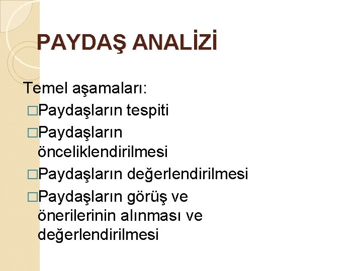 PAYDAŞ ANALİZİ Temel aşamaları: �Paydaşların tespiti �Paydaşların önceliklendirilmesi �Paydaşların değerlendirilmesi �Paydaşların görüş ve önerilerinin