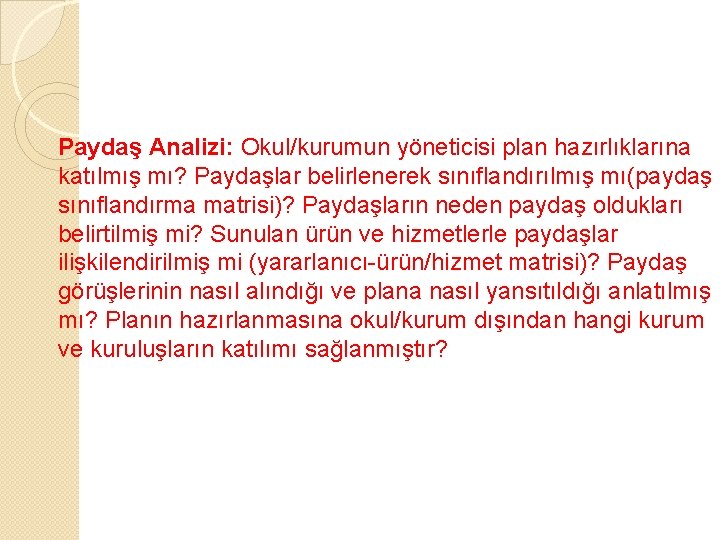 Paydaş Analizi: Okul/kurumun yöneticisi plan hazırlıklarına katılmış mı? Paydaşlar belirlenerek sınıflandırılmış mı(paydaş sınıflandırma matrisi)?